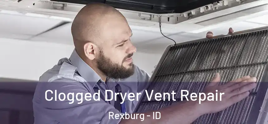  Clogged Dryer Vent Repair Rexburg - ID