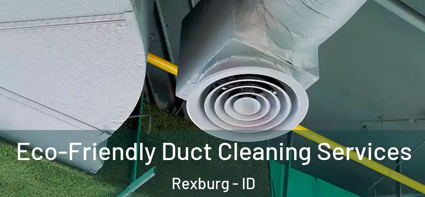 Eco-Friendly Duct Cleaning Services Rexburg - ID