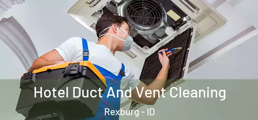  Hotel Duct And Vent Cleaning Rexburg - ID