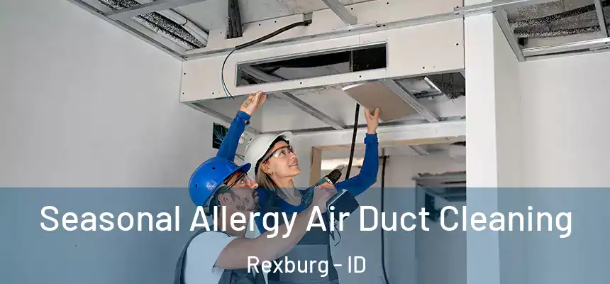 Seasonal Allergy Air Duct Cleaning Rexburg - ID