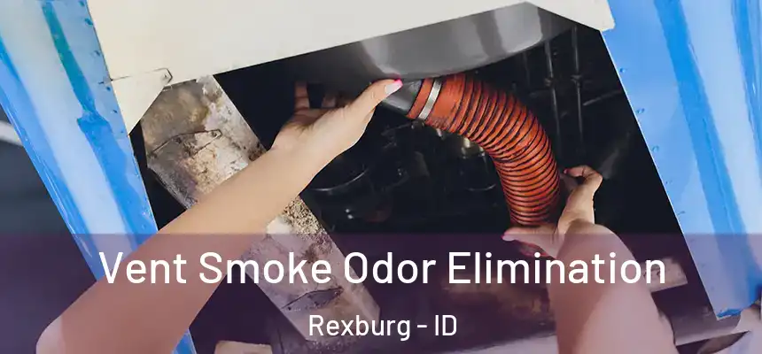 Vent Smoke Odor Elimination Rexburg - ID