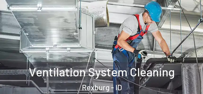  Ventilation System Cleaning Rexburg - ID
